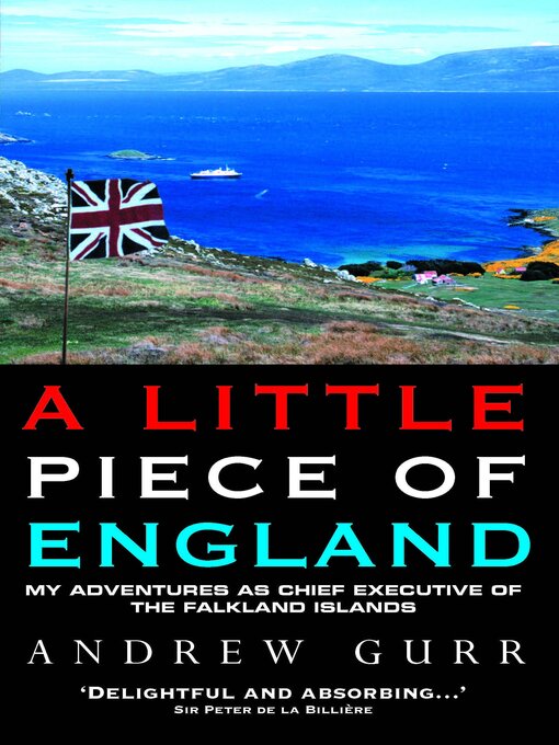 Title details for A Little Piece of England--My Adventures as Chief Executive of the Falkland Islands by Andrew Gurr - Available